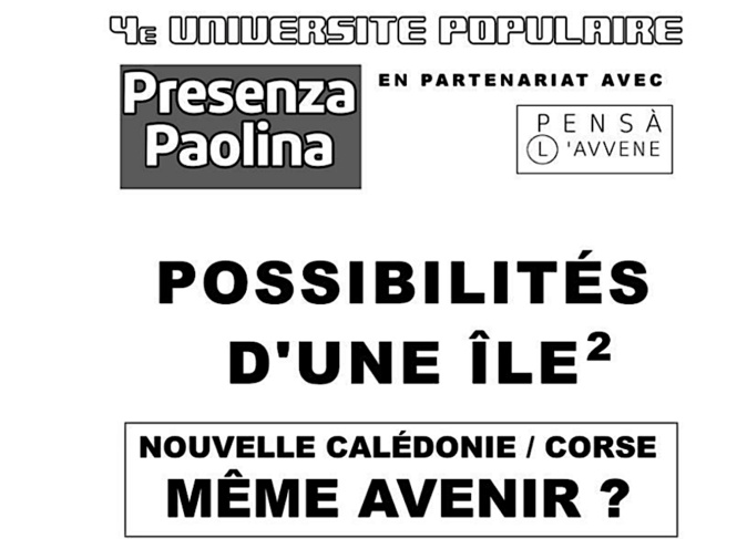 4e université populaire de Presenza Paolina : "Possibilités d’une île 2. Nouvelle Calédonie Corse même avenir?" 4e université populaire de Presenza Paolina : "Possibilités d’une île 2. Nouvelle Calédonie Corse même avenir?"