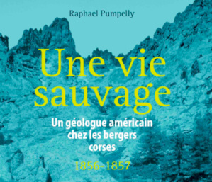 Livres : Une vie sauvage Un géologue américain chez les bergers corses (1856 - 1857