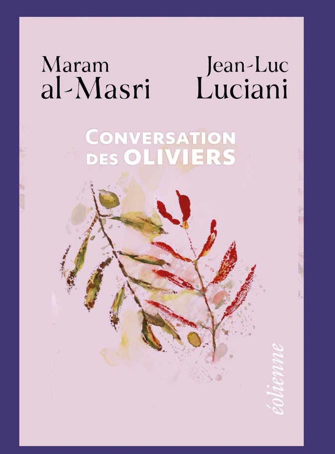 "Conversation des oliviers" de Maram al-Masri et Jean-Luc Luciani aux éditions Eoliennes. "Conversation des oliviers" de Maram al-Masri et Jean-Luc Luciani aux éditions Eoliennes.
