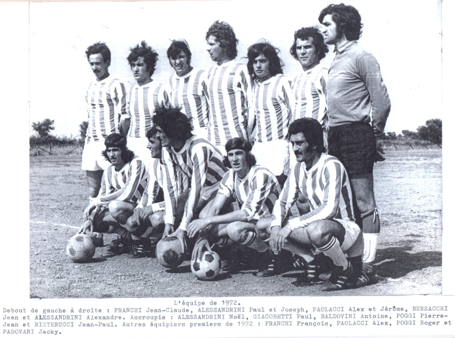 L'équipe de 1972:   Debout de gauche à droite: Franchi Jean Claude, Alessandrini Paul et Joseph, Paolacci Alex et Jerôme, Bursacchi Jean et Alessandrini Alexandre.   Accroupis: Alessandrini Noêl, Giacobetti Paul, Baldovini Antoine, Poggi Pierre-Jean et Risterrucci Jean Paul. Autres équipiers premiers de 1972:  Franchi François, Paolacci Alex, Poggi Roger et Padovani Jacky.,