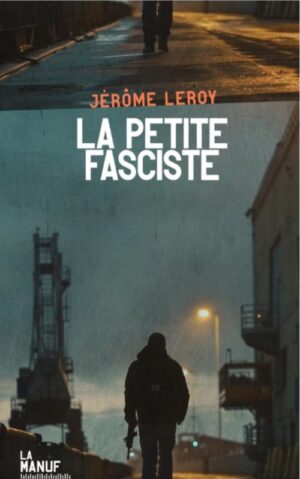 "La petite fasciste" (Manufacture De Livres) dernier livre de Jérôme Leroy paru en mars dernier
